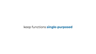 keep functions single-purposed
 
