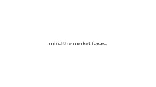 mind the market force…
 