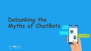 Debunking the
Myths of ChatBots
 