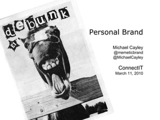 Personal Brand Michael Cayley @memeticbrand @MichaelCayley ConnectIT March 11, 2010 