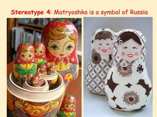 Stereotype 4 : M atryoshka is a symbol of Russia   