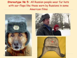 Stereotype № 5:  All Russian people wear fur hats  with ear-flaps like those worn by Russians in some American films 