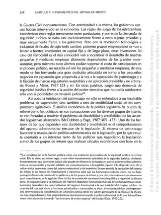 268 CAPITULO 9. FUNDAMENTOS DEL SISTEMA DE MÉRITO
la Guerra Civil norteamericana. Con anterioridad a la misma, los gobiernos ape-
nas habían intervenido en la economía. Las reglas del juego de los intercambios
económicos eran reglas meramente entre particulares, y por ende la demanda de
seguridad jurídica se daba casi exclusivamente frente a otros sujetos privados y
muy escasamente frente a los gobiernos. Pero con la revolución tecnológica e
industrial de finales de siglo todo cambió: potentes grupos empresariales se van a
lanzar a fuertes inversiones en capital fijo y de largo plazo; estas inversiones (el
caso del ferrocarril es el más conocido) van a incentivar el desarrollo de muchas
pequeñas y medianas empresas altamente dependientes de los grandes inver-
sionistas; pero mientras estos últimos podían soportar el costo de participación en
el proceso político, no sucedía así con las pequeñas y medianas empresas; de este
modo se fue formando una gran coalición articulada en torno a los pequeños
negocios en expansión que propendía a la vez a la superación del patronazgo y a
la fijación de marcos regulatorios aceptables y de aplicaciónprevisibley noarbitra-
ria (Knott y Miller, 1987:123 y ss). En otras palabras, surgió una demanda de
seguridad jurídica frente a la acción del poder ejecutivo que no podía satisfacerse
sólo con la posibilidadde revisión judicial28
.
Así pues, la institución del patronazgo no sólo se enfrentaba a un insalvable
problema de supervisión, sino también a otro de credibilidad social de los com-
promisos legislativos.El análisis económico de la política legislativa ha puesto de
relieve cómo los políticos, en sus transacciones con los diversos grupos de interés,
se ven forzados a resolver el problema de durabilidady credibilidadde los acuer-
dos legislativos alcanzados (McCubbins y Page, 1987:409-425). Uno de los fac-
tores de los que dependen esta durabilidady credibilidades el comportamiento
del aparato administrativo ejecutor de la legislación. El sistema de patronazgo
favorece la manipulaciónpolítico-administrativa de la legislación, por lo que resul-
ta contrario a los intereses tanto de los políticos que negociaron la legislación
como de los grupos de interés que realizan cálculos económicos con base en la
28
La consideración de la función pública como una institución procuradora de la seguridad jurídica no es hoy
usual. Ello se debe, en primer lugar, a una visión excesivamente judicialista de la seguridad jurídica, olvidando
frecuentemente que la revisión judicial sólo puede ser efectiva en la medida en que los actores político-adminis-
trativos, empresariales y sociales adapten sus comportamientos a la legalidad vigente. Ello depende tanto de la
cultura cívica imperante como del sistema institucional o de incentivos.En este sentido, la institución delsistema
de mérito es un marco de constricciones e incentivos para que los funcionarios públicos estén, por un lado,
protegidos frente a la presión de los políticosy de los grupos de interés y, por otro, interesadoscorporativamente
en el cumplimiento de la legalidad. Pero la falta de correlaciónusual entre función pública y seguridadjurídica se
debe, en segundo lugar, a la extensión del régimen estatutariofuncionarial más allá de sus fundamentos consti-
tucionales razonables. La universalización del régimen funcionarial a la casi totalidad del empleo público —la
mayoría del cual está afecto a funciones privatizables o contratables, es decir,a funciones públicas contingentes—
está determinando la consideración de la función pública desde los valores gerenciales de la eficacia y la eficien-
cia hoy preponderantes. Esta preponderancia está desestructurando el orden institucional de lo que YehezelDror
viene reiteradamente llamando "lasfunciones de orden superior" del Estado (Dror, 1995:222).
©BancoInteramericanodeDesarrollo.Todoslosderechosreservados.
VisitenuestrositioWebparaobtenermásinformación:www.iadb.org/pub
 