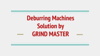 Deburring Machines
Solution by
GRIND MASTER
 