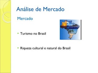 Análise de Mercado Mercado Turismo no Brasil  Riqueza cultural e natural do Brasil 