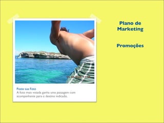 Plano de Marketing Promoções Poste sua Foto  A foto mais votada ganha uma passagem com acompanhante para o destino indicado. 