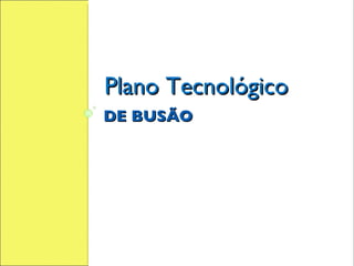 DE BUSÃO Plano Tecnológico 
