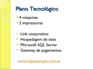 Plano Tecnológico 4 máquinas 2 impressoras Link corporativo Hospedagem de sites Microsoft SQL Server Gateway de pagamentos www.lojaexemplo.com.br 