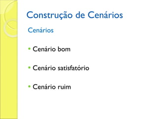 Construção de Cenários Cenários Cenário bom Cenário satisfatório Cenário ruim 