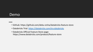 Demo
• Github: https://github.com/debu-sinha/databricks-feature-store
• Databricks Trial: https://databricks.com/try-datab...
