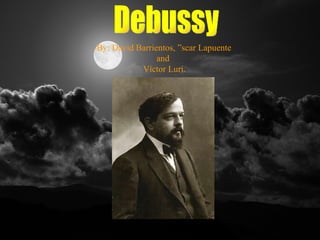 Debussy -By: David Barrientos, Óscar Lapuente and Víctor Luri. 
