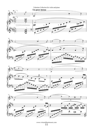Valentine Collection for violin and piano
        <“> - .                              Un poco mosso
26
  #         ˙                  œ.
& #                       ﬁj
                                               ˙.                                                             nœ                  œ
                          œ                                                                                                       J
   <“>-.                                      pp

 ## ˙.                         œ..
                               œ
      ˙
      ∏∏∏∏∏


                      ∏∏∏∏∏
& ˙.                           œ.              ˙.                                                          œ.                          œ
                                              pp                           œ œ              l:       œ œ œ                    n œ r:nœ
                                                                      r:
 ## ˙-..
     ˙                                                  œ                                                              nœ œ
& ˙˙...                        œ..
                               œ.
                                         ?
                                                    œ œ                                 œ œ
     ∏∏∏∏∏




     ˙                         œ.                                                    œ
                                                                                     œ.                       œ
                                                                                                              œ.
                      ∏∏∏∏∏

                               œ               œ
                                               œ.

                                                                                                         œ.
28
  #                                                                         j        œ           œ                       œ            œ
& # ˙.                                              nœ                     œ                     J                                    J

 ##                                                                       j                 j
& #˙          .                                    œœ                    œ nœ œ            œ œ.      œ
                                                                                                         œ
                                                                                                         J
                      œœ                  œœ                          nœ
                                                                                                œ
                                                                                              œœ œœœ œ
? ##              œ               œœ                   nœ œ                              œœœ        œ œœ œ
             œ.
             œ œœ               œ.
                                œ                    œ.
                                                     œ                               œ œ                œ œ

30
  # #œ            œ                                                              ≤                                                    œ
& #                   œ             œ.                   Œ                 ‰     ˙.                                      œ            J
                                                                                 p

  ## œ œ                            œ.       Œ                           ‰
&        œ                                                                                           œ                                œœ
                                         œ œ œ.
                                                                       œ.                        œ                 œœ
                        #œ                                                       p

? ## œ œ#œ            œœ œœ                   œœ        œ œ œ œ œ.œ œ œ                                       œ             œœœ
                                                                                                           œœ
    œ
                                                    œ œ
                                                     œ          œ                                        œ.              œœ
                                                                                                                         œ.

                                                                                œ.                   œ
32
  #                                                                    œ                                      œ          #œ       œ
& # ˙.                                              œ                  J
          p                                                  cresc.                                                4

 #                                                                                                   œ       œ #œ œ
&#                    œœ                      œœ                       œ œ Œ.                             œ œ œœ œœ œœ
          p                                                  cresc.
                                                                                              œ      œ        œ          #œ       œ
? ## œ œ œ                               œœ                      œœ                        œœ
                                 œ                    œœ                                 œ
    œ.
    œ                          œ.                   œ.
                                                    œ                           œ.œ                                                       &


                                                    www.virtualsheetmusic.com
                                                                           11
 