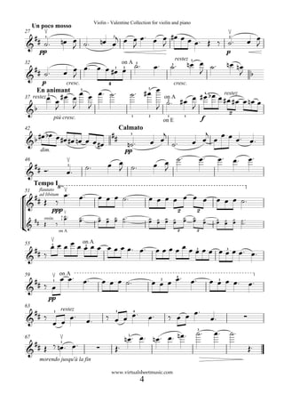Violin - Valentine Collection for violin and piano
     Un poco mosso
     ≤                                                                                        ≤
                                                                   j œ œ œ. œ œ #œ œ œ œ. Œ ‰ ˙.
27
  ##     1
                              nœ œ ˙.                          nœ œ  2
                                                                                                                                                                        œ œ
 & ˙.                                                                         J                                                                                           J
                                                                                                                                                                   2

                                 J                                     J
       pp                                                                                                                                                      p

                                                                                                                                     n œ œ ˙.                  nœ nœ
                                                                                                                            restez
                                                                                          ˙.              œ.            ˙.
                                                                                                                                      1


                                  œ œ œ. œ œ #œ œ
32                                                                            on A
   ## ˙.
                                                                                              3                         3


 &                                  J
                                                                         1    2
                                                                                                                                         J                         J b
        p                           cresc.                       4                                                          cresc.

    œ œ # œ œ œ œ œ. ˙.                                                               ˙. # œ œ on A
                                                                                                      1

                                                                                                       œ #œ bœ œ #œ #œ œ nœ œ
      En animant                               3
                                                                                                                 restez                           4

                                                                                                    #œ
             2
37 restez
            J J                                                                              J ˙.      J
                                                                                                                    2


 &b   J
                                                                                                                                                                   2
                     più cresc.                                                       1               2             1
                                                                                                                   on E
                                                                                                                                 1
                                                                                                                                              f
                                                                             Calmato
42
                                                                                                             j                           j
   b #œ bœ œ #œ #œ nœ œ œ    ##                                                                             œ .                         œ œ œ œ œ. œ.
                                                                                      3

 &                        #œ                                                      n˙.                     œ    ˙                      œ
       dim.                                                                       pp
                                    ≤                                                                         ˙.                              œ.           œ. œ. œ.
46
   ## Ó.                                             ˙.          œ œ ˙.
                                                                   J                                      œ œ
                                                                                                            J
                                    œ.
                                     1

 &
     Tempo I“”
         ≤
° ## Œ ‰ œ. œ.
51     flautato
       ad libitum                                           œ œ œ ˙.                                  œ œ œ œ œ œ œ œ œ œ ˙.
 &
                 ppp ≤                                                                                                       2            2
                                  O ..
                                  œ           O ..          O O O O.                                  O O O O O O O
    #    ossia:               4
                                              œ             œ œ œ ˙.                                  œ œ œ œ œ œ œ                                        O O O O.
                                                                                                                                                           œ œ œ ˙.
  & # Œ                  ‰
                              1


¢                            on A                                                                                            2            2

        ≤
55
   ## ‰ œ œ œ œ œ on A œ œ œ œ œ. œ.
                 1
                   œœ                                3
                                                                                                           œ œ œ œ œ œ œ œ œ œ œ œ œ. œ.  2                    3

 &

       ≤ on A . œ.
   ## ‰ œ œ                                                                                               œ œ œ œ. œ.
59
                                                               œ œ œ ˙.                                        2
                                                                                                                             4
                                                                                                                                                      œ œ œ œ. œ.
                                                                                                                                                           3

       œ
                 1

 &
             pp

                                                                                                                            .
63
   ## ‰                                                                                                             ‰ œ œ œ
                                                                ‰ œ œ œ.
                             restez
                                         œ.                                                           œ.                                                                ∑
                     1                                                   1                4

 &                                                   œ.                                                                                               œ.
                 œ œ
                                                                                                                                          ˙.           œ.          ˙.
                                                                               n œ. œ. n œ. œ. n œ.
                                                                                                                                          3

67         ≤                                                                      1

   ## Œ ‰ nœ. œ.             1
                                                           ∑             Œ.                                                                                                 Œ.
 &
       morendo jusqu'à la fin

                                                                     www.virtualsheetmusic.com
                                                                                                  4
 