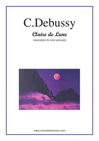 C.Debussy
 Claire de Lune
 transcription for violin and piano




 www.virtualsheetmusic.com
 
