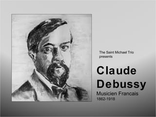 The Saint Michael Trio
presents
Claude
Debussy
Musicien Francais
1862-1918
 