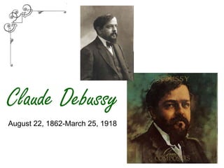 Claude Debussy
August 22, 1862-March 25, 1918
 