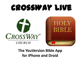 CrossWay Live




 The YouVersion Bible App
   for iPhone and Droid
 