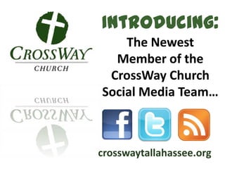 Introducing:
    The Newest
  Member of the
 CrossWay Church
Social Media Team…



crosswaytallahassee.org
 