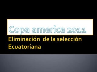 Eliminación  de la selección Ecuatoriana Copa america 2011 
