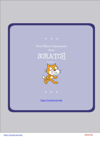 http://scratch.mit.edu SCRATCH
SCRATCH
Pour Bien Commencer
Avec
version 2.0
http://scratch.mit.edu
 