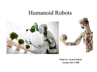 Humanoid Robots
Made by: Ayana Satkan
Group: Intt 1-20B
 