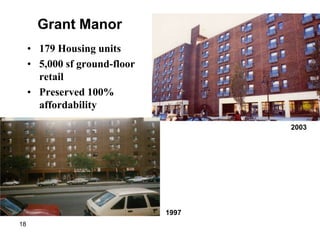 Grant Manor
     • 179 Housing units
     • 5,000 sf ground-floor
       retail
     • Preserved 100%
       affordability

                                      2003




                               1997
18
 
