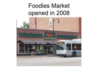 Foodies Market
opened in 2008
 