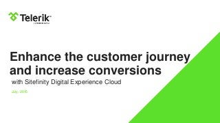 Enhance the customer journey
and increase conversions
with Sitefinity Digital Experience Cloud
July, 2015
 