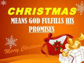 CHRISTMAS
MEANS GOD FULFILLS HIS
PROMISES
 