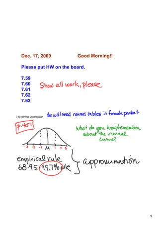 Dec. 17, 2009          Good Morning!!

    Please put HW on the board.

    7.59
    7.60
    7.61
    7.62
    7.63


7.6 Normal Distribution




                                            1
 