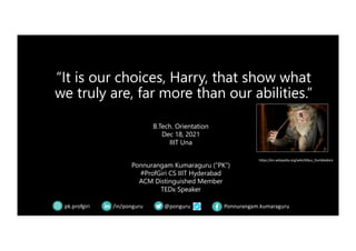 “It is our choices, Harry, that show what
we truly are, far more than our abilities.”
@ponguru
/in/ponguru Ponnurangam.kum...