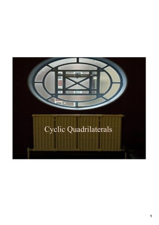 Cyclic Quadrilaterals




                        1
 