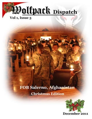 Wolfpack Dispatch
Vol 1, Issue 3




      FOB Salerno, Afghanistan
             Christmas Edition




                             December 2011
 