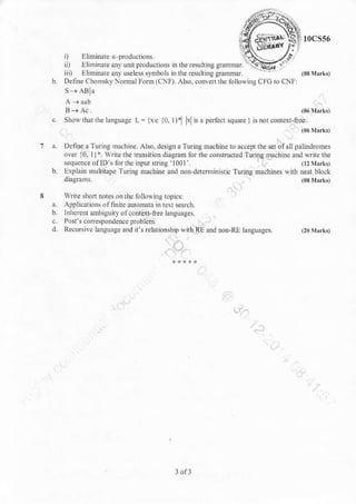 r0cs55
srABla
o. Shoq rhit nre lansuagc L= lx€ 10, l)*]
i) Eliminatee-pmductions.
ii) Eliminate an y unil ptu ductions in
iii) ElimiDate any useles symbols in
Deliie Chomsky Nomal Fom (CI). Also, !on!eri rhe fo low'ngCFC to CNfl
(06 Nlirk)
i a perfecr squm ) is nor codext-n@.
(06MrkE
DenDe a Turi.! maohine. Also. desgn a Turnrs nachine to accept the set ofall palin.lrones
orr 10, I I
t. Writc the ransirion diagram for rne cdtutrocled Tuinc mlchine and wite the
cqlfl .eollDr ror 1 D . r.nC'll]Ol'
Explain nLLitape Turins machhe and non-detcminisic Tu .g d&hiies qidl nelt block
diagranN, (mMrrk,
! te shon notes on rhe follol,ins topics:
a. Applicarions ofn.neautomta intert seaich
6 lnherentanbigunyolconrsrneellnguages.
c. Po* conespondence problem.
d. Recursn e hneuase and it s relarionship witt R! and noFRE languages.
;;^}
f&,i^.Ffl)
 tithe rcsultins srammar. "iq$Er:':'
I ol.l
 
