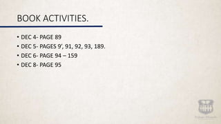 BOOK ACTIVITIES.
• DEC 4- PAGE 89
• DEC 5- PAGES 9’, 91, 92, 93, 189.
• DEC 6- PAGE 94 – 159
• DEC 8- PAGE 95