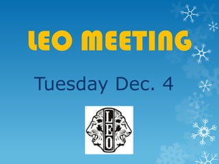 LEO MEETING
Tuesday Dec. 4
 