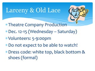 Larceny & Old Lace

Theatre Company Production
Dec. 12-15 (Wednesday – Saturday)
Volunteers: 5-9:00pm
Do not expect to be able to watch!
Dress code: white top, black bottom &
shoes (formal)
 