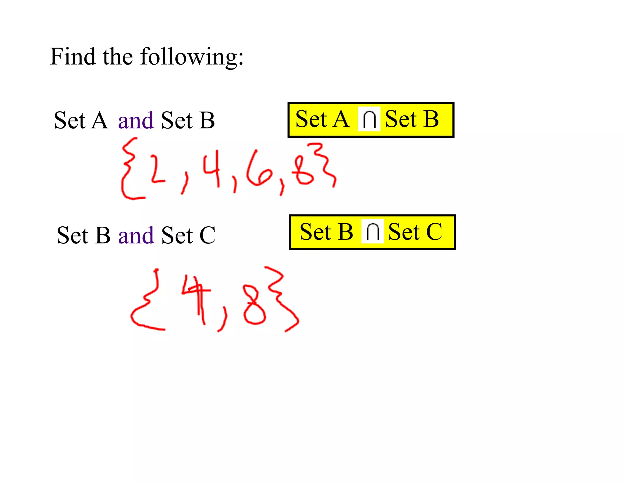 Find the following:
Set A and Set B Set A Set B
Set B and Set C Set B Set C