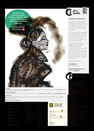 MANAGING EDITOR
Sana Bagersh
EDITORIAL COORDINATOR
Ajir Shujahi
MARKETING DIRECTOR
Manjul Abhishek
DESIGN & LAYOUT
Mark De Castro
WEB & VIDEO
Subin John Mathew
PHOTOGRAPHER
Angeli Castillo
DISTRIBUTION COORDINATOR
Melaku Muluneh
EDITORIAL CONTRIBUTORS:
Alma Kadragic
Azza El Masri
Blakniss
Cornelia Bacui
Daniela Raykova Ainsley
Diji Shujahi
Dorian “Paul D” Rogers
Maha Ahmed Ebrahim
Abdulla Hasan
Manar Al Hinai
Megan Totka
Michael Ellis Taylor
Omar Tom
Paul A. Freeman
Rhea Oommen
Ruksana Ajir
Samara MW Larday
Sanah Chauhan
Seumas Gallacher
Shaheer Akbar
Shahid Saeed
Simon Ainsley
Theresa F Weber
Tomislav Buljubasic
TEMPO GROUP: HOW TO SCAN
AUGMENTED
REALITY (AR)
(POINTATME)
1 Download the app pointatme for free
from the app stores (Android or iOS) to your
smart phone
2 Run application
3 Scan each page that has the icon and
have fun with videos, images, links and lots
more.
DESIGN BY:
ADDRESS:
To reach editorial at Abu Dhabi Tempo email: editorial@tempoplanet.com. If you need to find out where you can pick up your copy call: 02 491 8624/25 or check
out the list of Tempo distribution points on our website.
NOTE TO ADVERTISERS:
Advertisers can request brand tagging with all advertisements. To reach advertising: tel: 02 491 8624/25 | fax: 02 491 8626 | email: advertising@tempoplanet.com
DISCLAIMER:
Tempo Magazine does its best to ensure the authenticity and accuracy of its contents, the publisher cannot accept any responsibility for errors, mistakes and
inaccuracies. The publisher reserves the rights of this product and no part of this publication may be reproduced in any form or by any means without the
permission of the publisher.
MEDIA LICENCE NO. 1/105866/24295
04
05
06
07
08
09
10
11
12
13
14
15
16
20
21
22
23
25
27
28
29
30
notes / uspace / dhabi dames
talking books / the blog
what’s hot / people calendar
rejig it
phototripping
shutterbug adp
top ten songs / #temporeviews
the response
city bites
instafame
blueprint
fashion view
cover story - magical murals
nanowrimo
flash fiction
articulate café / youth talk
#temposwag
time capsule
women in business / media
unleash moxie
tamakkan
game hedz / tech talk
ontents
www. tempoplanet.com
CONGRATULATIONS UAE!
December is a time of great
celebration and this month is
an especially fortuitous one for
the UAE, with so much going
on, and so many grand plans
rolling out.
The end of the year also serves
as a mental marker; a time for
the coming together of family
and friends, and a time to
hunker down and prepare for
the start of a new year.
Tempo's staff in editorial,
design, production and
distribution take this
opportunity to thank everyone
who has reached out to us, to
share ideas, inspire us and spur
us on. On behalf of our entire
team, I’d like to wish everyone
happy holidays and a fabulous
new year.
See you all in 2014!
Sana Bagersh
Managing Editor
Bagersh@tempoplanet.com
Twitter @bagersh
smoke of the
burning candle
creates a delicate effect
and contributes to
a dreamy and fluid
presence...
READ MORE
ON PAGE 13
d’s
note
 