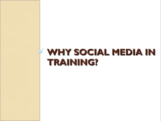 WHY SOCIAL MEDIA INWHY SOCIAL MEDIA IN
TRAINING?TRAINING?
 