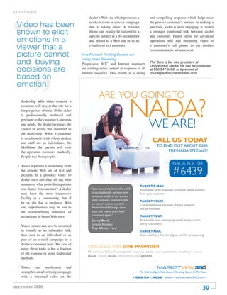 continued
                                                dealer’s Web site which promotes a             and compelling response which helps raise
                                                used car event or service campaign             the passive customer’s interest in making a
 Video has been                                 that is taking place. A relevant               purchase. Video is more engaging. It creates
 shown to elicit                                theme can readily be tailored to a
                                                speciﬁc subject in a 30-second spot
                                                                                               a stronger emotional link between dealer
                                                                                               and customer. Future steps for advanced
 emotions in a                                  and hosted to a Web site or as an              operations will add streaming video to

 viewer that a                                  e-mail sent to a customer.                     a customer’s cell phone as yet another
                                                                                               communications advancement.
 picture cannot,                           How Forward-Thinking Dealers are
                                           Using Video Streaming
 and buying                                Progressive BDC and Internet managers               Phil Sura is the vice president at
                                                                                               UnityWorks! Media. He can be contacted
 decisions are                             are sending video content in response to all
                                           Internet inquiries. This results in a strong
                                                                                               at 866.647.0468, or by e-mail at
                                                                                               psura@autosuccessonline.com.
 based on
 emotion.
                                                      ARE YOU GOING TO

                                                                               NADA?
   dealership adds video content, a
   customer will stay at that site for a
   longer period of time. If the video
   is professionally produced and
   pertinent to the customer’s interests
   and needs, the dealer increases the
   chance of seeing that customer in
                                                                                WE ARE!
   the dealership. When a customer
   is comfortable with whom dealers
   and staff are as individuals, the                                                              CALL US TODAY
   likelihood the person will visit                                                                   TO FIND OUT ABOUT OUR
   the operation increases markedly.                                                                        PRE-NADA SPECIALS!
   People buy from people.

 • Video separates a dealership from
                                                                                                                     NADA BOOTH
   the generic Web site of text and
   pictures. If a prospect visits 10                                                                                 #6439
   dealer sites and they all sag with
   sameness, what point distinguishes                                                 TARGET E-MAIL
   one dealer from another? A dealer            “Upon launching MarketView360         Automated email campaigns to ensure repeat business
   may have the most impressive                  in our dealership we have seen       from your customers
                                                 increased trafﬁc in our service
   facility in a community, but if               drive; including customers that      TARGET VOICE
   he or she has a mediocre Web                  we haven’t seen in months!           Customized voice messages that are powerful
   site, opportunities may be lost to            MarketView360 brings them            and personalized
   the overwhelming inﬂuence of                  back and makes them loyal
                                                 customers again.”
   technology in better Web sites.                                                    TARGET TEXT
                                                 Corey Byrd                           Actionable text messaging aimed at your tech-
                                                 General Manager                      savvy customers
 • Video content can now be streamed
                                                 Troy Aikman Ford
   in e-mails as an imbedded link,                                                    TARGET MAIL
   then sent to an individual or as                                                   State of the art 4-color digital mail for prospecting
   part of an e-mail campaign to a
   dealer’s customer base. The cost of
   using these tools is but a fraction
                                               ONE SOLUTION, ONE PROVIDER
                                               Marketview360 will change the way you talk to your customers; resulting in more
   of the expense in using traditional
                                               leads, closed deals and bottom-line proﬁts.
   methods.

 • Video can supplement and
   strengthen an advertising campaign                                                 The Most Intelligent Multi-channel Marketing System On The Planet
   with a streamed video on the                                                    1.866.591.4238 www.marketview360.com



december 2006
                                                                                                                                                  39
 