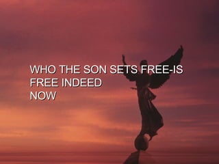 WHO THE SON SETS FREE-IS  FREE INDEED NOW  