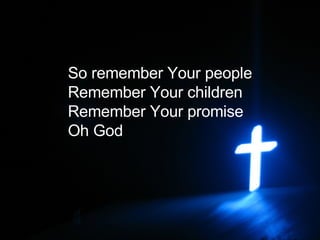 So remember Your people Remember Your children Remember Your promise Oh God 