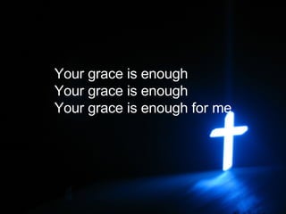 Your grace is enough Your grace is enough Your grace is enough for me 