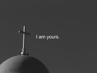 I am yours.   