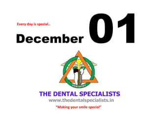 Every 
day 
is 
special.. 
01 December “Making 
your 
smile 
special” 
 