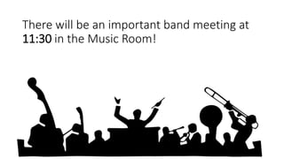 There will be an important band meeting at
11:30 in the Music Room!
 