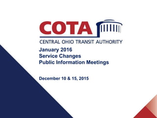 January 2016
Service Changes
Public Information Meetings
December 10 & 15, 2015
 