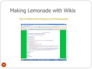 Making Lemonade with Wikis http://middlemedia.wikispaces.com/teasleypedia   