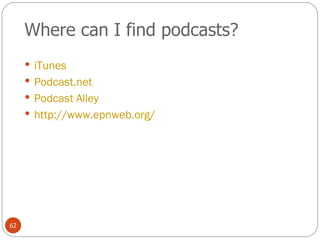 Where can I find podcasts? iTunes Podcast.net Podcast Alley http://www.epnweb.org/   